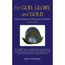 For God, Glory, and Gold: Spanish Exploration of La Florida and the Mainland: 1513-1543, (Hardcover)