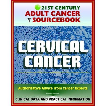 21st Century Adult Cancer Sourcebook: Cervical Cancer (Uterine Cervix) - Clinical Data for Patients, Families, and Physicians -