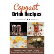 Copycat Cookbooks: Copycat Drink Recipes: Restaurant's Most Popular Cocktails, Smoothies, Frapp's and Kid-Friendly Drinks (Paperback)