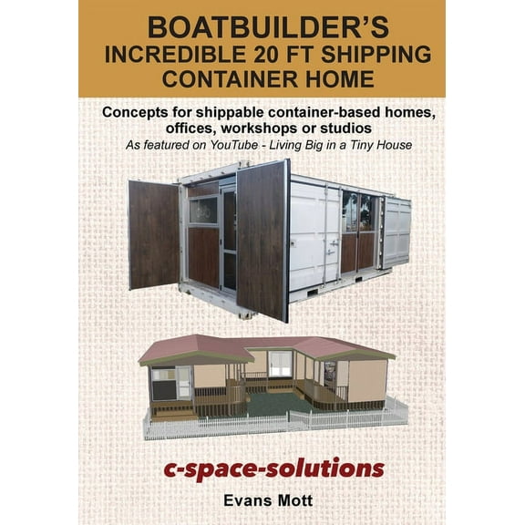Boat Builder's Incredible 20 ft Shipping Container Home: Concepts for shippable container-based homes, offices, workshop, (Paperback)