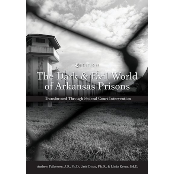 Pre-Owned The Dark and Evil World of Arkansas Prisons: Transformed Through Federal Court Intervention (Paperback) 1516581180 9781516581184