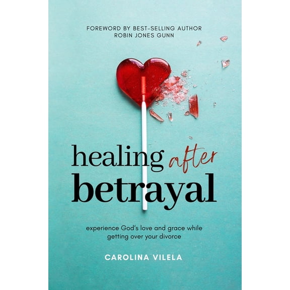 Healing After Betrayal: Experience God's Love and Grace While Getting Over Your Divorce, (Paperback)