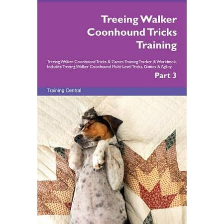 Treeing Walker Coonhound Tricks Training Treeing Walker Coonhound Tricks & Games Training Tracker & Workbook. Includes: Treeing Walker Coonhound Multi-Level Tricks, Games & Agility. Part 3