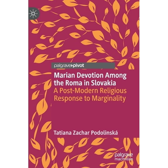 Marian Devotion Among the Roma in Slovakia: A Post-Modern Religious Response to Marginality, (Hardcover)