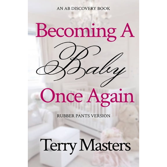 Becoming A Baby Once Again - rubber pants version: An ABDL/Diaper/Infantilism book, (Paperback)
