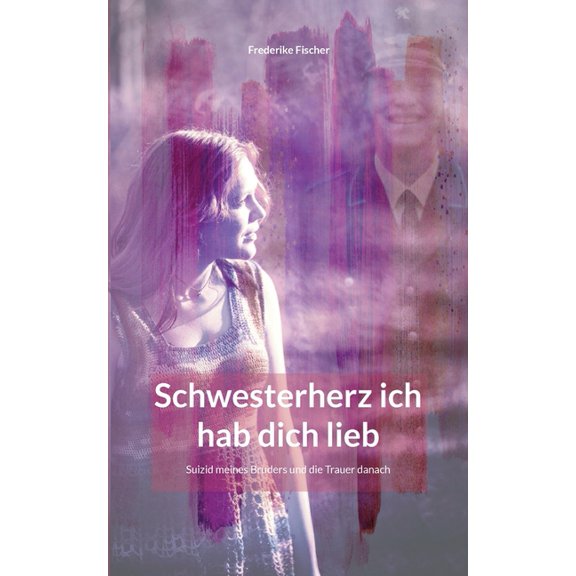 Schwesterherz ich hab dich lieb: Suizid meines Bruders und die Trauer danach, (Paperback)