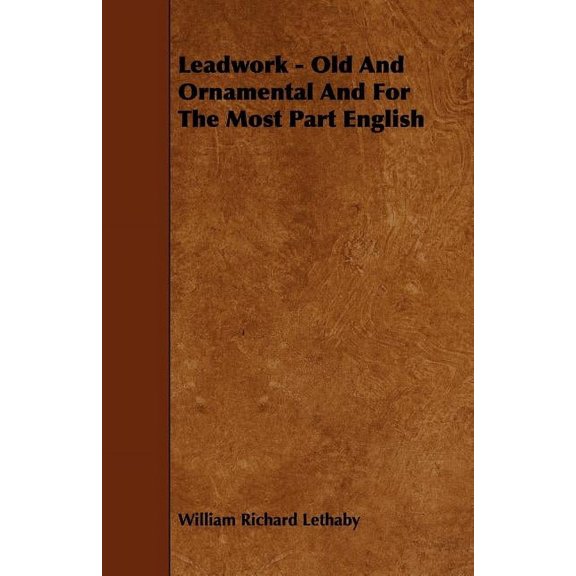 Leadwork - Old and Ornamental and for the Most Part English, (Paperback)