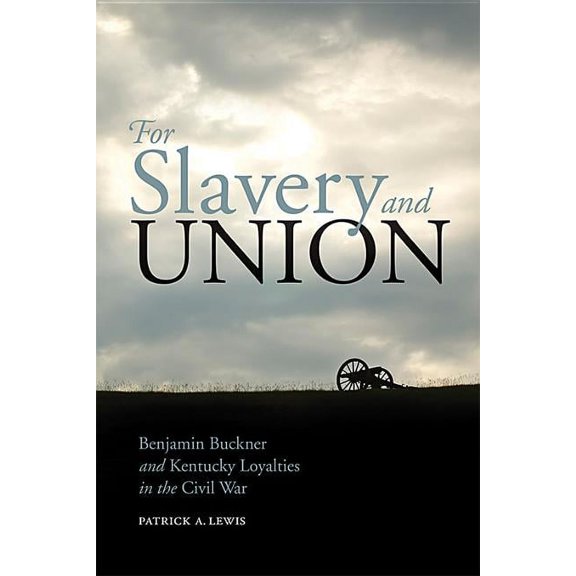 For Slavery and Union: Benjamin Buckner and Kentucky Loyalties in the Civil War, (Paperback)