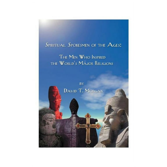Spiritual Spokesmen of the Ages: The Men Who Inspired the World's Major Religions, (Paperback)