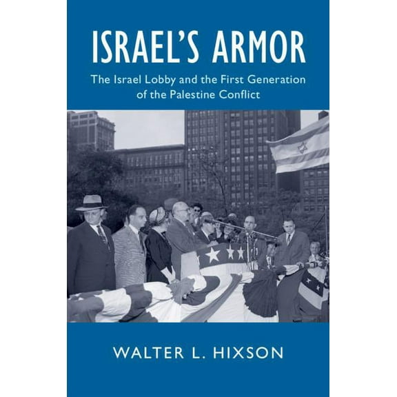 Cambridge Studies in Us Foreign Relation Israel's Armor: The Israel Lobby and the First Generation of the Palestine Conflict, (Paperback)