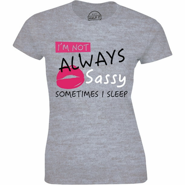Half It I'm Not Always Sassy Sometimes I Sleep Funny Sarcastic Slogan