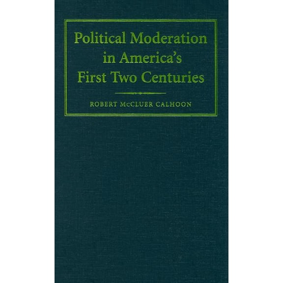 Political Moderation in America's First Two Centuries, (Hardcover)