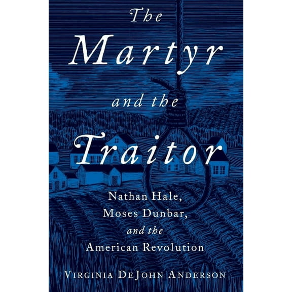 Martyr and the Traitor: Nathan Hale, Moses Dunbar, and the American Revolution, (Paperback)