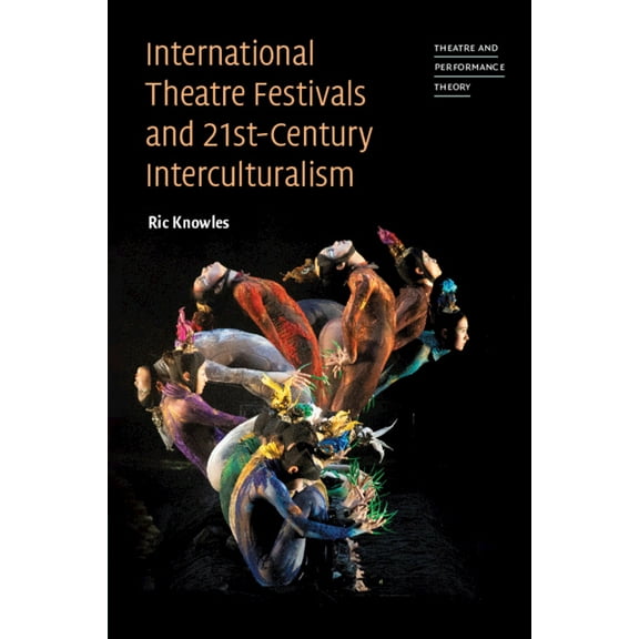 Theatre and Performance Theory International Theatre Festivals and Twenty-First-Century Interculturalism, (Paperback)
