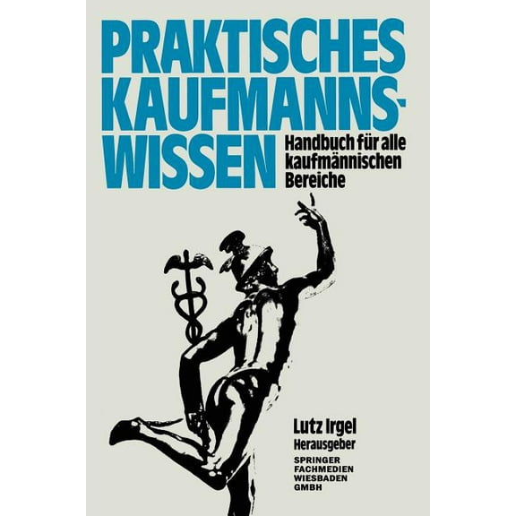 Praktisches Kaufmanns-Wissen: Handbuch FÃ¼r Alle KaufmÃ¤nnischen Bereiche, (Paperback)