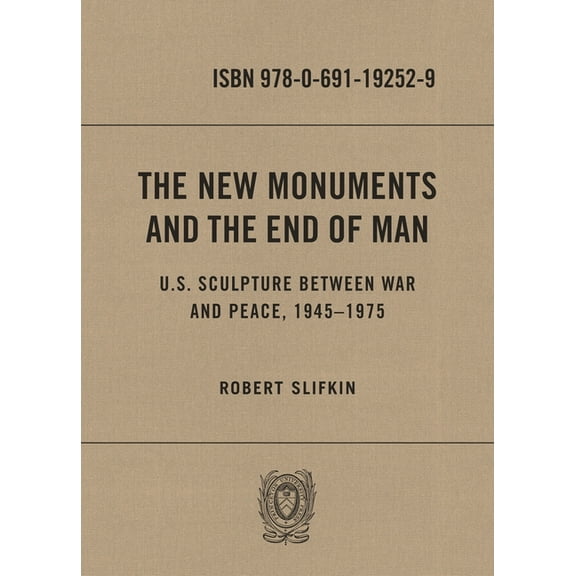 The New Monuments and the End of Man: U.S. Sculpture Between War and Peace, 1945-1975, (Hardcover)