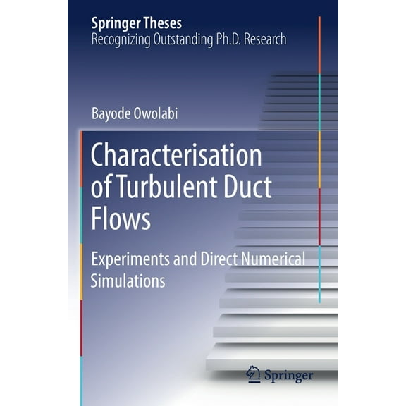 Springer Theses Characterisation of Turbulent Duct Flows: Experiments and Direct Numerical Simulations, (Paperback)
