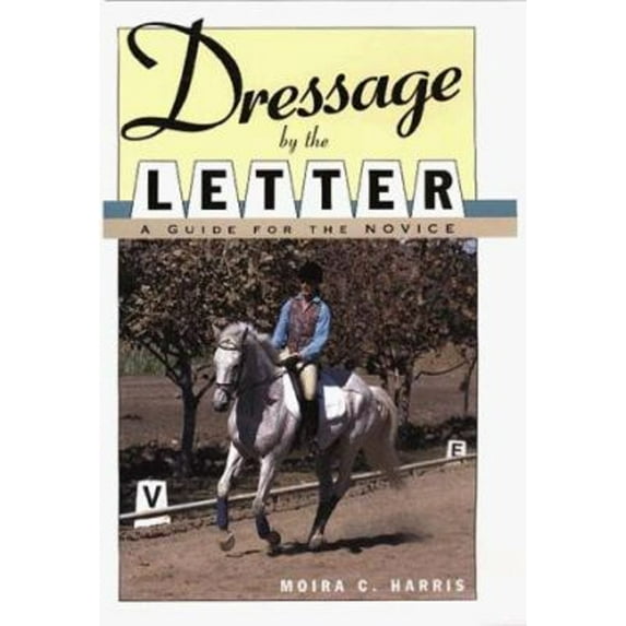 Pre-Owned Dressage by the Letter: A Guide for the Novice (Hardcover) 0876057261 9780876057261