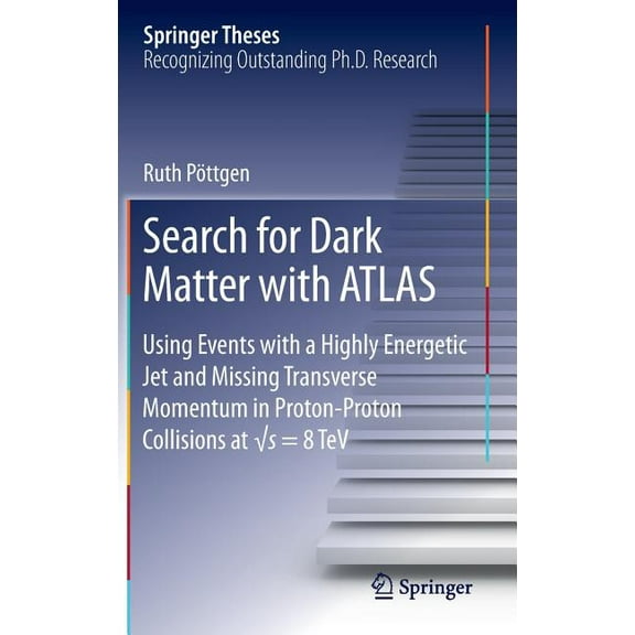 Springer Theses Search for Dark Matter with Atlas: Using Events with a Highly Energetic Jet and Missing Transverse Momentum in Proton-Pr, (Hardcover)