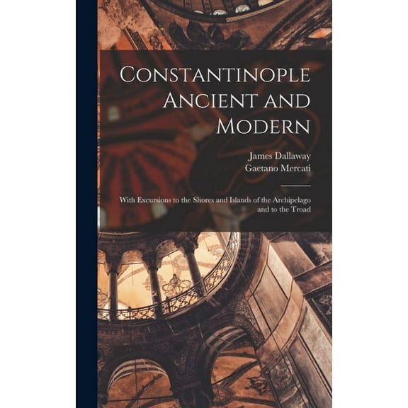 Constantinople Ancient and Modern: With Excursions to the Shores and Islands of the Archipelago and to the Troad (Hardcover)