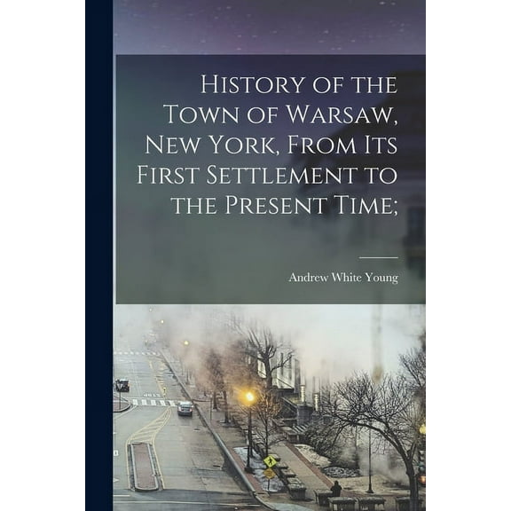 History of the Town of Warsaw, New York, From its First Settlement to the Present Time; (Paperback)