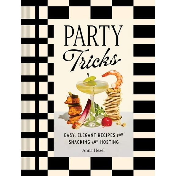 Party Tricks: Easy, Elegant Recipes for Snacking and Hosting, (Hardcover)