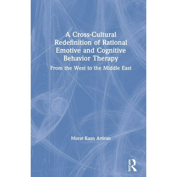 A Cross-Cultural Redefinition of Rational Emotive and Cognitive Behavior Therapy: From the West to the Middle East, (Hardcover)