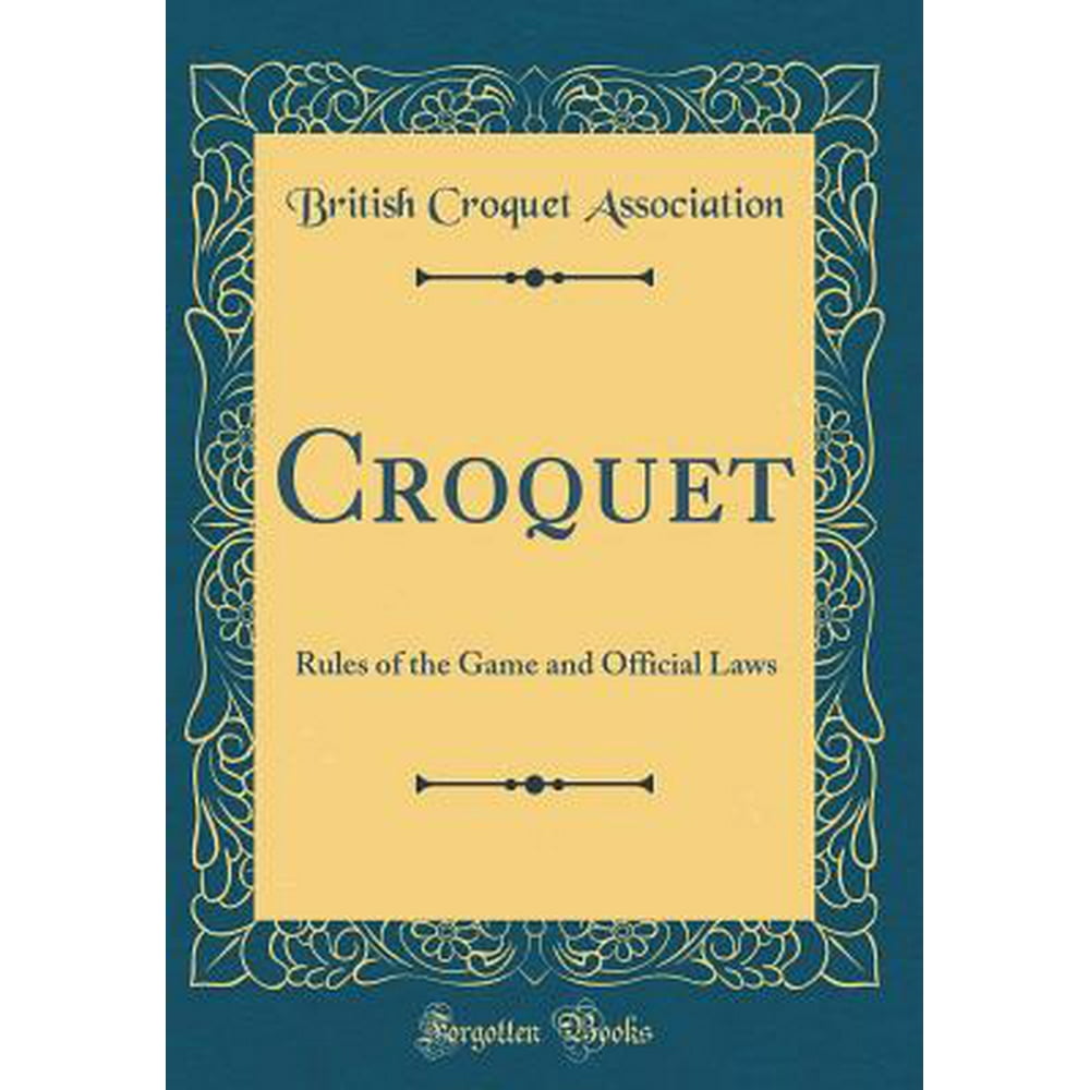 Croquet Rules of the Game and Official Laws (Classic Reprint)