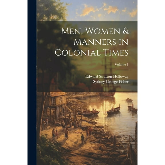 Men, Women & Manners in Colonial Times; Volume 1 (Paperback)