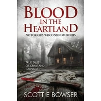 Blood in the Heartland: Notorious Wisconsin Murderers, (Paperback)