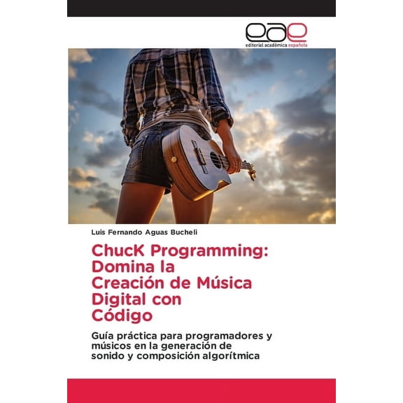 ChucK Programming: Domina la CreaciÃ³n de MÃºsica Digital con CÃ³digo, (Paperback)
