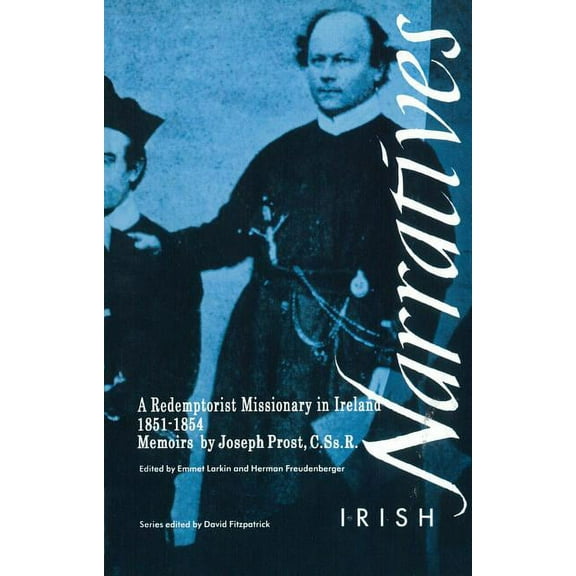 Irish Narratives Memoirs of Joseph Prost, C.Ss.R.: A Redemptorist Missionary in Ireland 1851-1854, (Paperback)