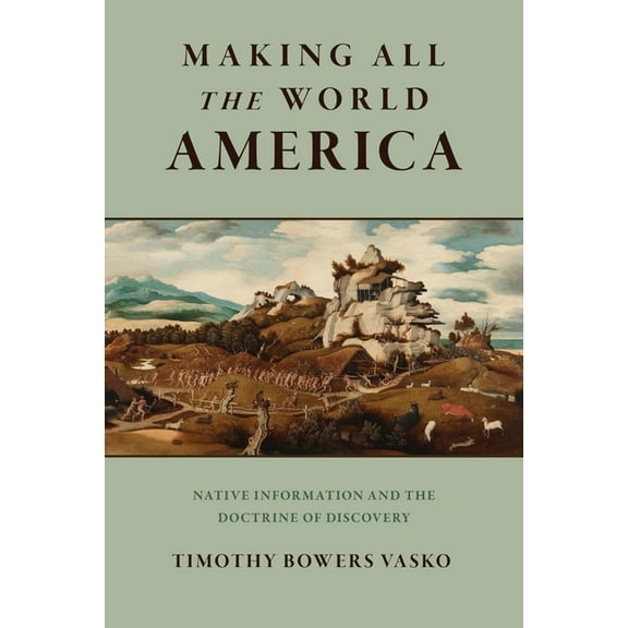 Making All the World America: Native Information and the Doctrine of Discovery, (Hardcover)