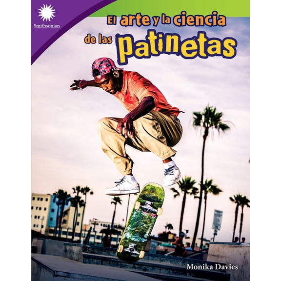 Smithsonian: Informational Text El arte y la ciencia de las patinetas, (Paperback)