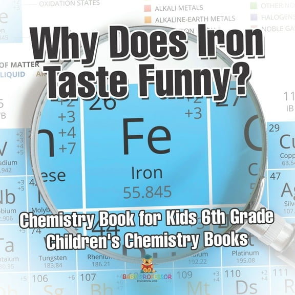Why Does Iron Taste Funny? Chemistry Book for Kids 6th Grade Children's Chemistry Books, (Paperback)