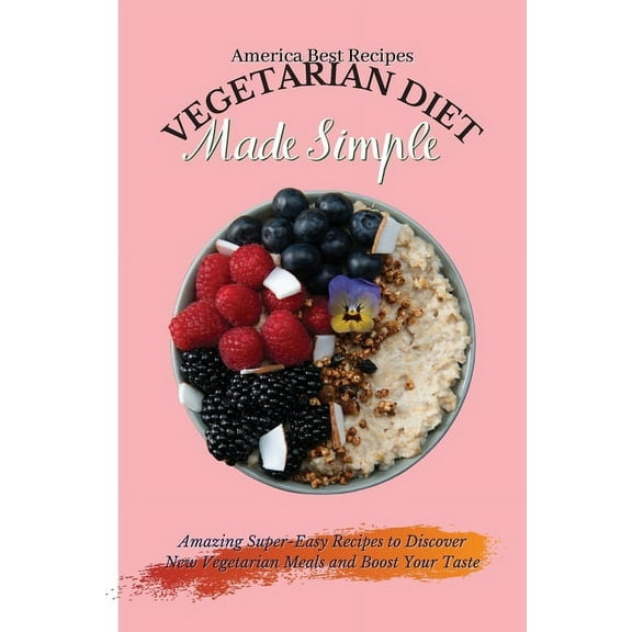 Vegetarian Diet Made Simple: Amazing Super-Easy Recipes to Discover New Vegetarian Meals and Boost Your Taste, (Paperback)