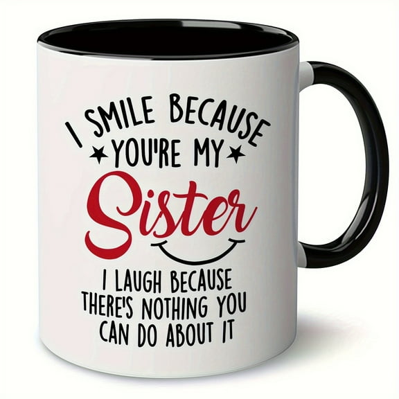 1pc, Sister Coffee Mug, Ceramic Coffee Cups, I Smile Because You're My Sister Funny Water Cups, Summer Winter Drinkware, Birthday Gifts, Holiday Gifts, Christmas Gifts, New Year Gifts