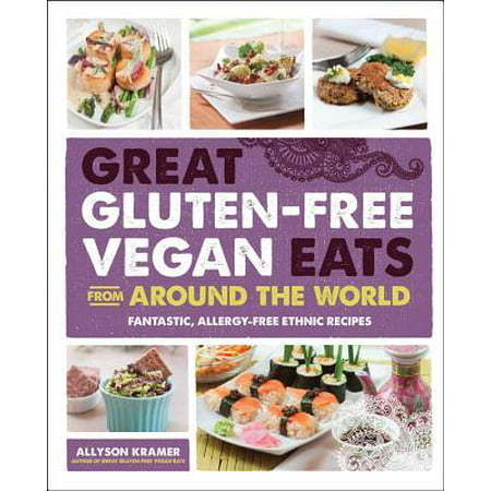 Great Gluten-Free Vegan Eats from Around the World : Fantastic, Allergy-Free Ethnic (Best Vegetarian Recipes From Around The World)