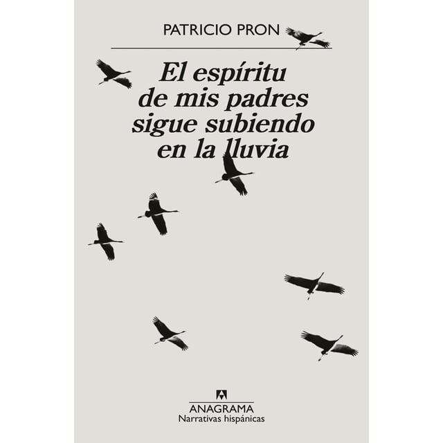 Libro El Espiritu De Mis Padres Sigue Subiendo En La Lluvia Tapa Blanda, Autor Patricio Pron, Editorial Anagrama
