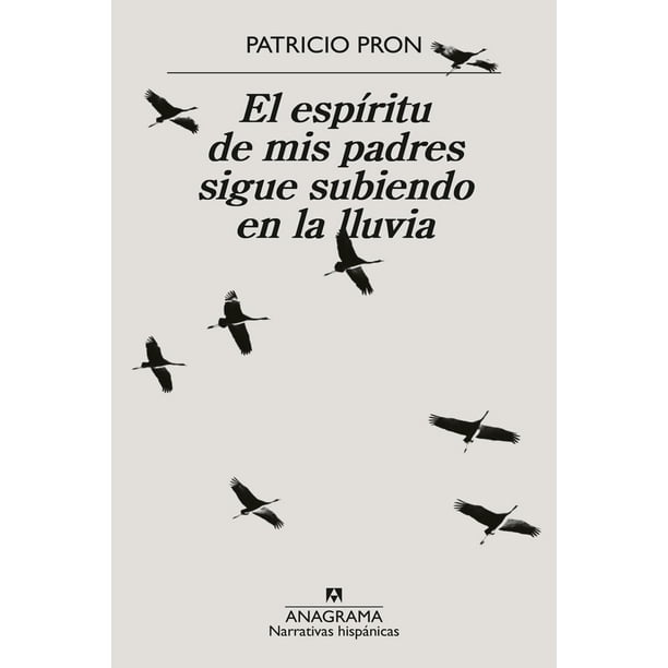 Libro El Espiritu De Mis Padres Sigue Subiendo En La Lluvia Tapa Blanda, Autor Patricio Pron, Editorial Anagrama