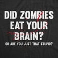 thumbnail image 2 of Womens Did Zombies Eat Your Brain Or Are You Just That Stupid T Shirt Funny Dumb Joke Tee for Ladies Womens Graphic Tees, 2 of 7