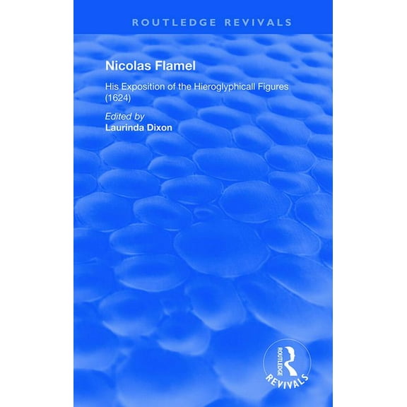 Routledge Revivals Nicolas Flamel: His Exposition of the Hieroglyphicall Figures (1624), (Paperback)