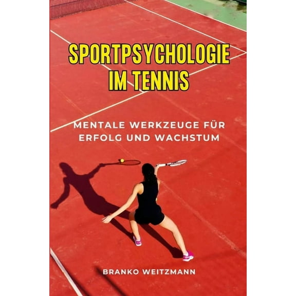 Sportpsychologie im Tennis: Mentale Werkzeuge für Erfolg und Wachstum, (Paperback)