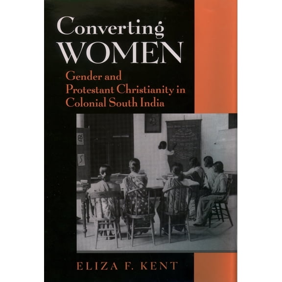 Converting Women: Gender and Protestant Christianity in Colonial South India, (Hardcover)