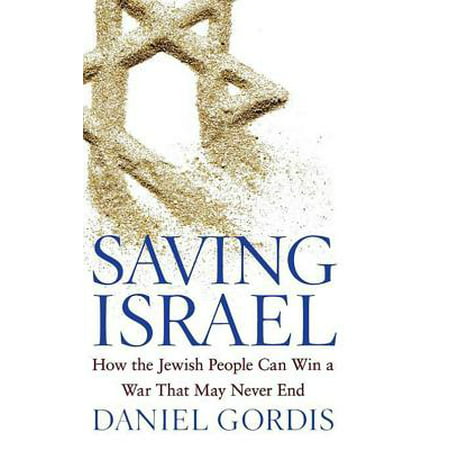 Saving Israel : How the Jewish People Can Win a War That May Never