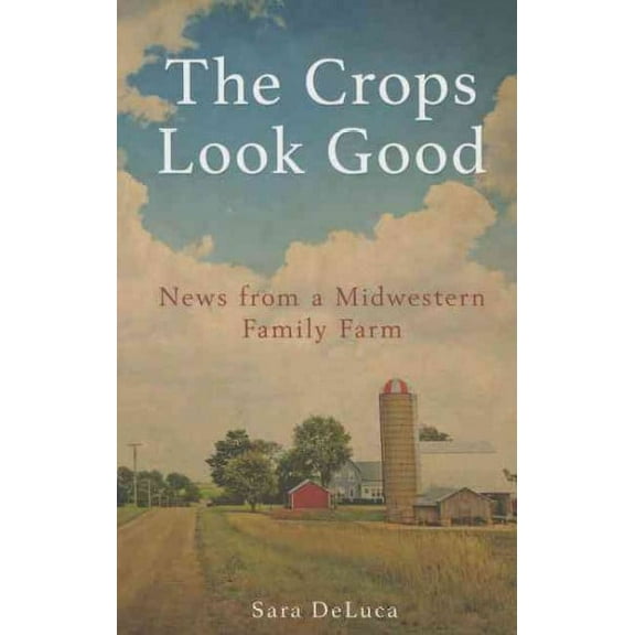 The Crops Look Good : News from a Midwestern Family Farm (Paperback)