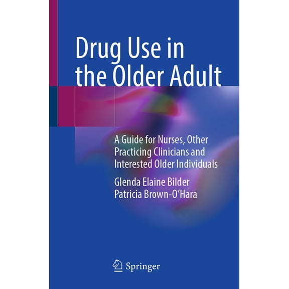 Drug Use in the Older Adult: A Guide for Nurses, Other Practicing Clinicians and Interested Older Individuals, (Paperback)