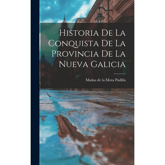 Historia De La Conquista De La Provincia De La Nueva Galicia (Hardcover)