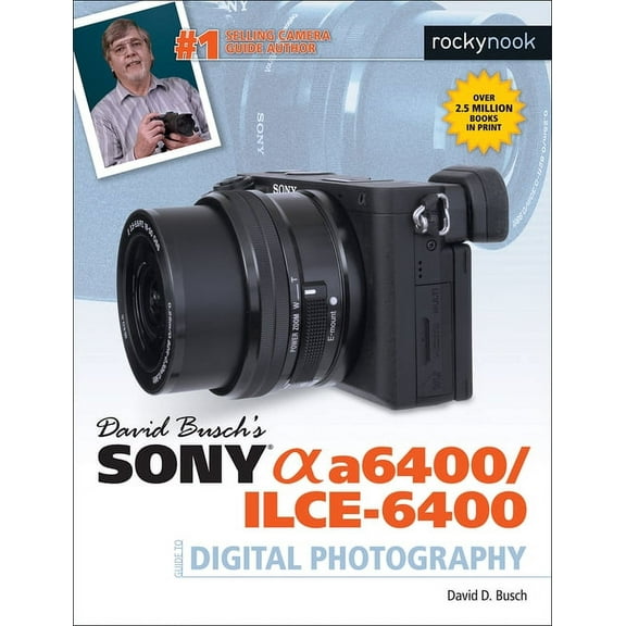 The David Busch Camera Guide David Busch's Sony Alpha A6400/Ilce-6400 Guide to Digital Photography, (Paperback)