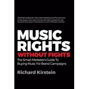 Music Rights Without Fights: The Smart Marketer's Guide To Buying Music For Brand Campaigns